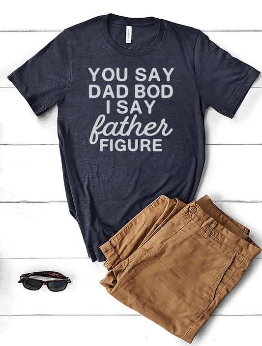 You Say Dad Bod Shirt
